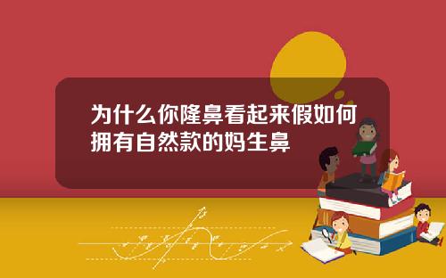 为什么你隆鼻看起来假如何拥有自然款的妈生鼻