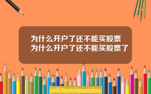 为什么开户了还不能买股票为什么开户了还不能买股票了
