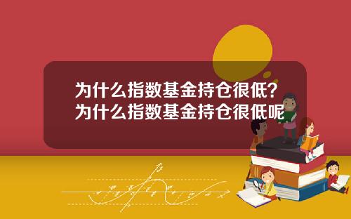 为什么指数基金持仓很低？为什么指数基金持仓很低呢