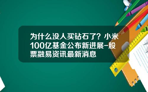 为什么没人买钻石了？小米100亿基金公布新进展-股票融易资讯最新消息
