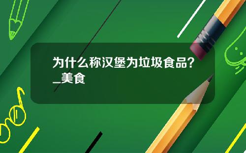 为什么称汉堡为垃圾食品？_美食