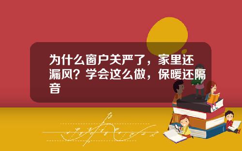 为什么窗户关严了，家里还漏风？学会这么做，保暖还隔音