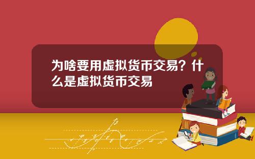 为啥要用虚拟货币交易？什么是虚拟货币交易