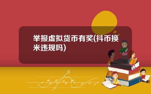 举报虚拟货币有奖(抖币换米违规吗)