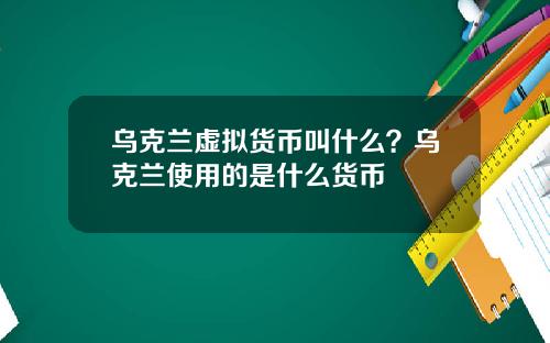 乌克兰虚拟货币叫什么？乌克兰使用的是什么货币