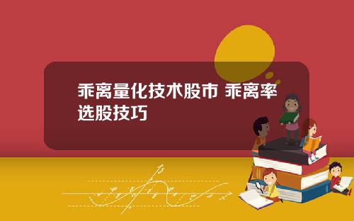 乖离量化技术股市 乖离率选股技巧