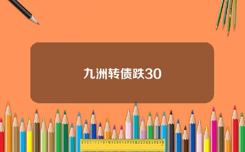 九洲转债跌30