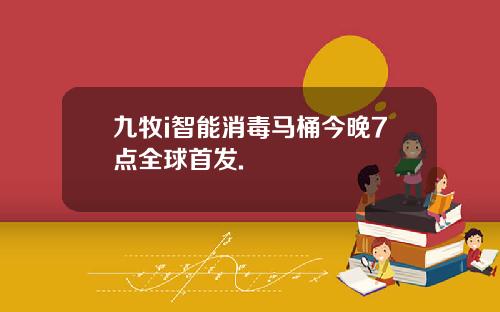 九牧i智能消毒马桶今晚7点全球首发.
