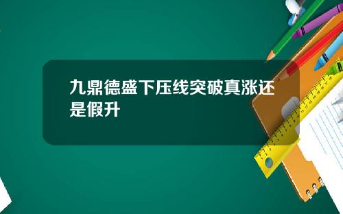九鼎德盛下压线突破真涨还是假升