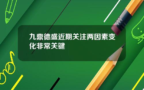 九鼎德盛近期关注两因素变化非常关键