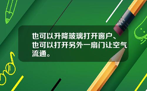 也可以升降玻璃打开窗户、也可以打开另外一扇门让空气流通。