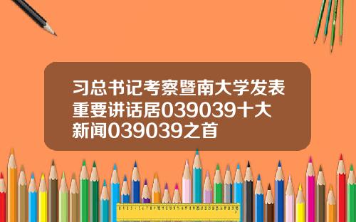 习总书记考察暨南大学发表重要讲话居039039十大新闻039039之首