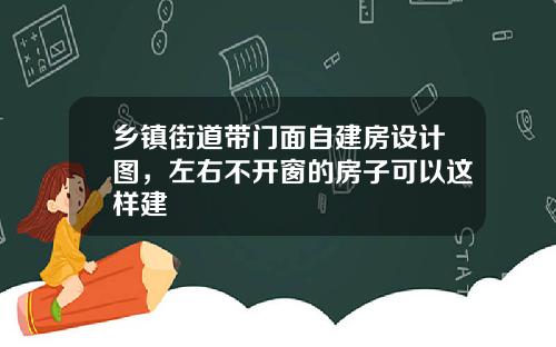 乡镇街道带门面自建房设计图，左右不开窗的房子可以这样建