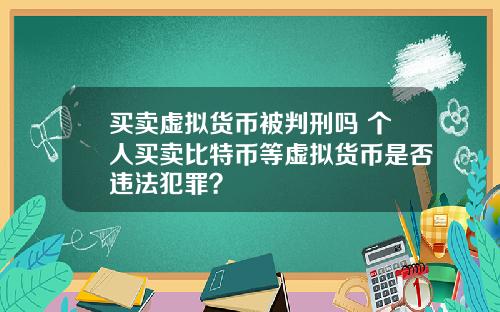 买卖虚拟货币被判刑吗 个人买卖比特币等虚拟货币是否违法犯罪？