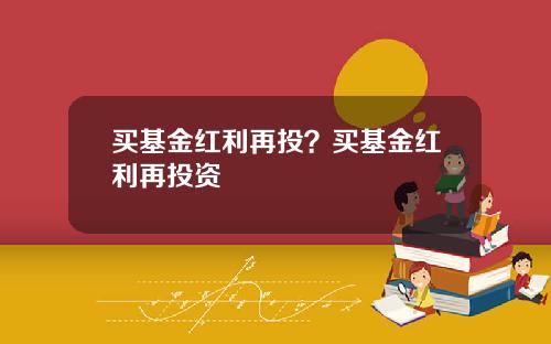 买基金红利再投？买基金红利再投资