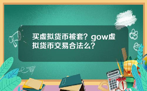 买虚拟货币被套？gow虚拟货币交易合法么？
