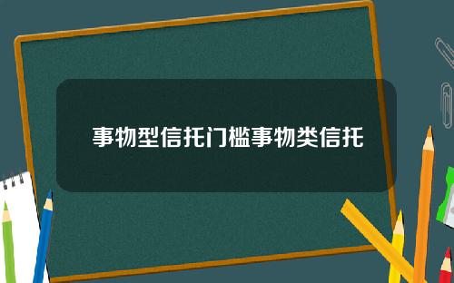 事物型信托门槛事物类信托