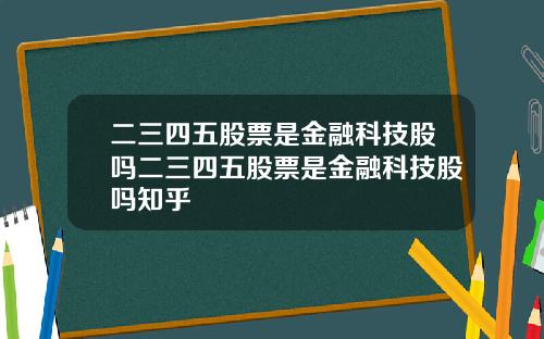 二三四五股票是金融科技股吗二三四五股票是金融科技股吗知乎