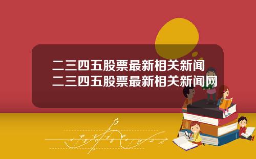 二三四五股票最新相关新闻二三四五股票最新相关新闻网