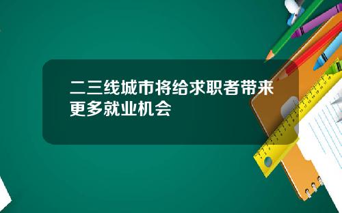 二三线城市将给求职者带来更多就业机会