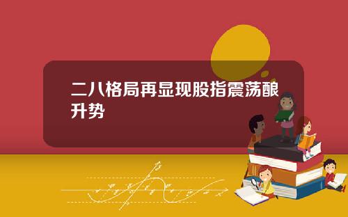 二八格局再显现股指震荡酿升势