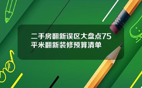 二手房翻新误区大盘点75平米翻新装修预算清单