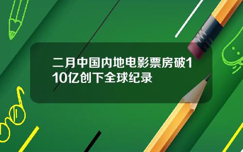 二月中国内地电影票房破110亿创下全球纪录