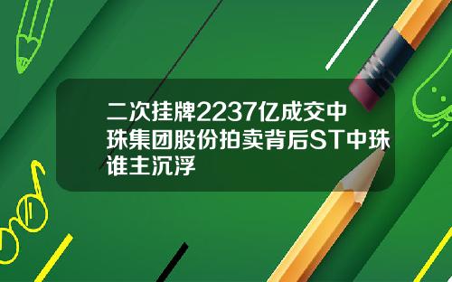 二次挂牌2237亿成交中珠集团股份拍卖背后ST中珠谁主沉浮