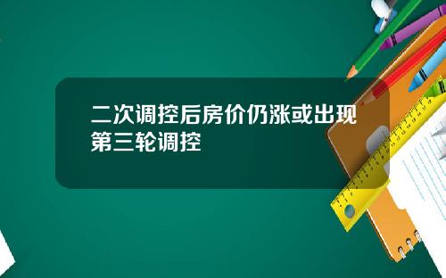 二次调控后房价仍涨或出现第三轮调控