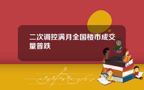 二次调控满月全国楼市成交量普跌