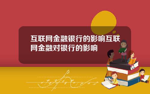 互联网金融银行的影响互联网金融对银行的影响