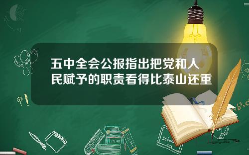 五中全会公报指出把党和人民赋予的职责看得比泰山还重