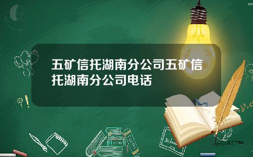 五矿信托湖南分公司五矿信托湖南分公司电话