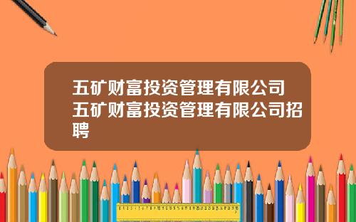 五矿财富投资管理有限公司五矿财富投资管理有限公司招聘