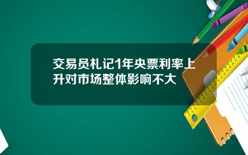 交易员札记1年央票利率上升对市场整体影响不大