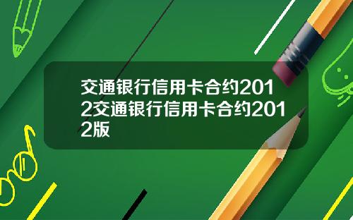 交通银行信用卡合约2012交通银行信用卡合约2012版