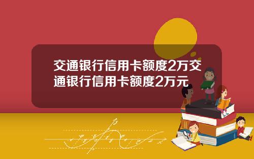 交通银行信用卡额度2万交通银行信用卡额度2万元