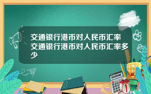 交通银行港币对人民币汇率交通银行港币对人民币汇率多少