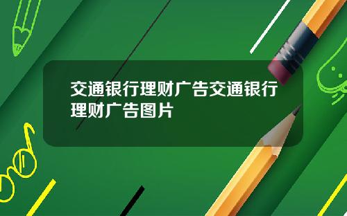 交通银行理财广告交通银行理财广告图片