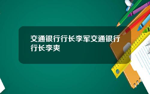 交通银行行长李军交通银行行长李爽