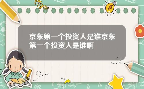 京东第一个投资人是谁京东第一个投资人是谁啊