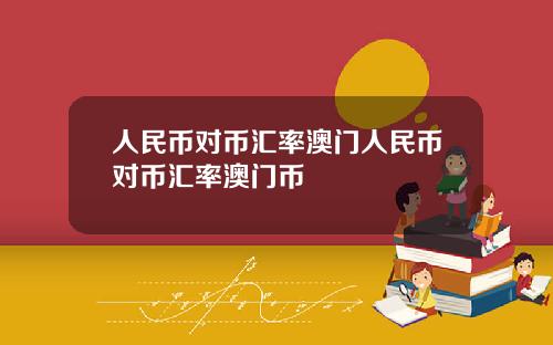 人民币对币汇率澳门人民币对币汇率澳门币