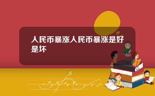 人民币暴涨人民币暴涨是好是坏