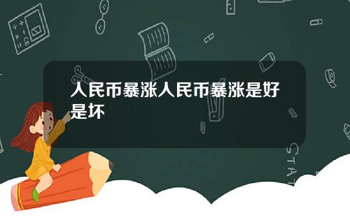 人民币暴涨人民币暴涨是好是坏