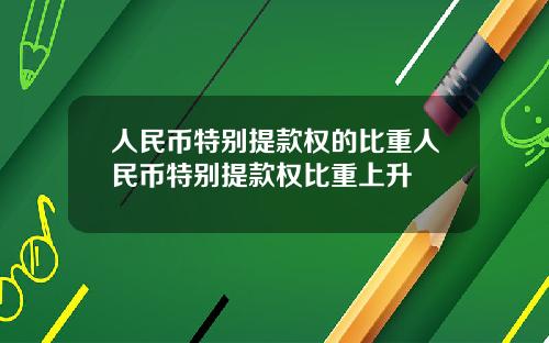 人民币特别提款权的比重人民币特别提款权比重上升