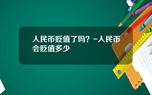 人民币贬值了吗？-人民币会贬值多少