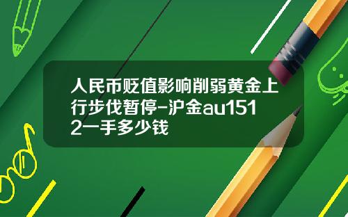 人民币贬值影响削弱黄金上行步伐暂停-沪金au1512一手多少钱