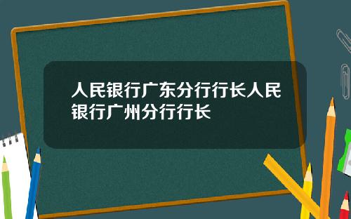 人民银行广东分行行长人民银行广州分行行长