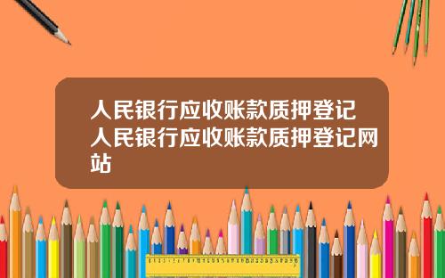 人民银行应收账款质押登记人民银行应收账款质押登记网站