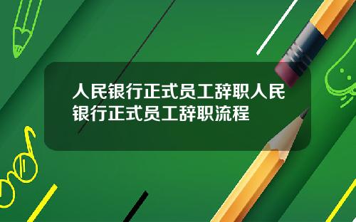 人民银行正式员工辞职人民银行正式员工辞职流程